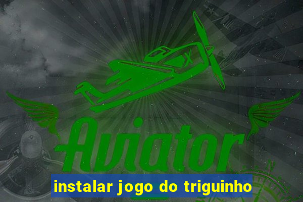 instalar jogo do triguinho